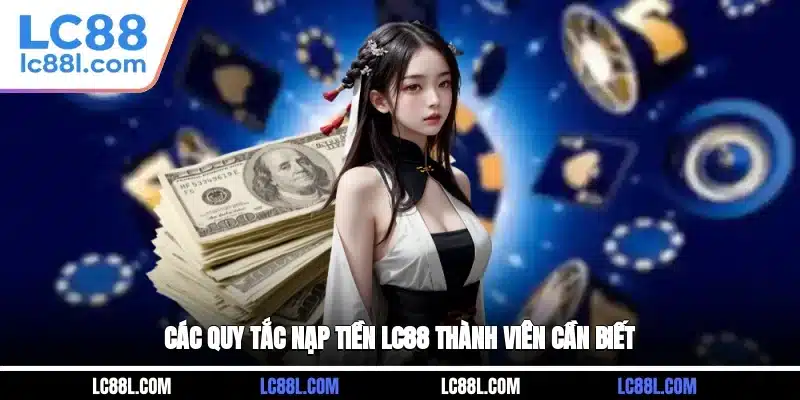 Các quy tắc nạp tiền LC88 thành viên cần biết