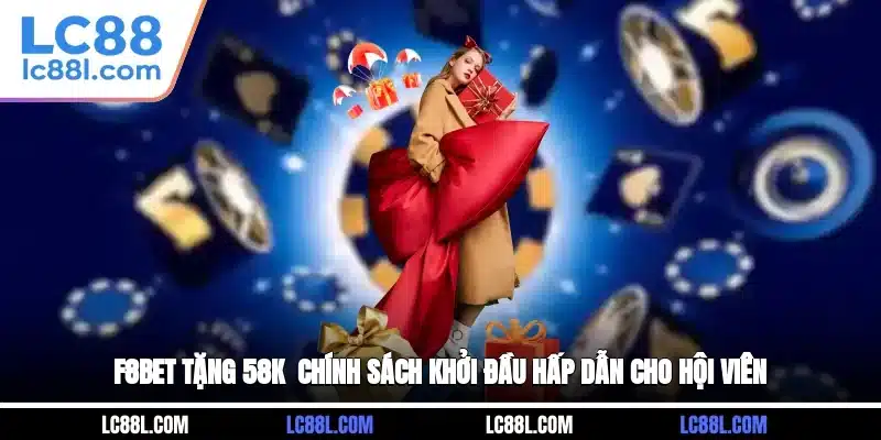 F8BET Tặng 58K - Chính Sách Khởi Đầu Hấp Dẫn Cho Hội Viên