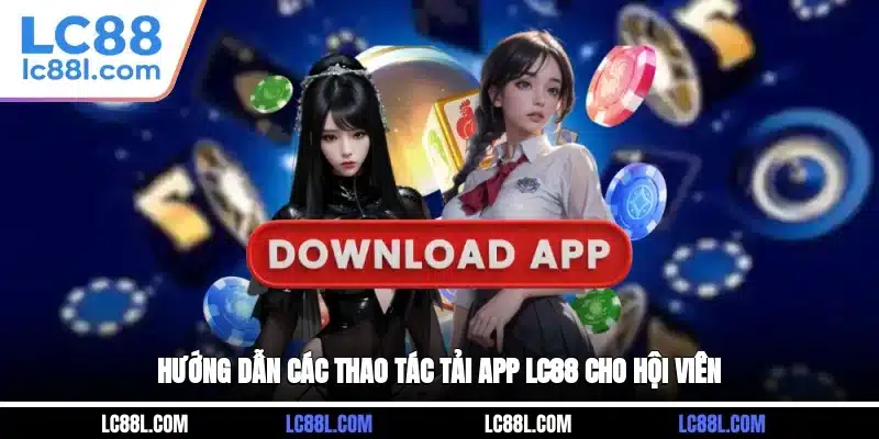 Hướng dẫn các thao tác tải app LC88 cho hội viên