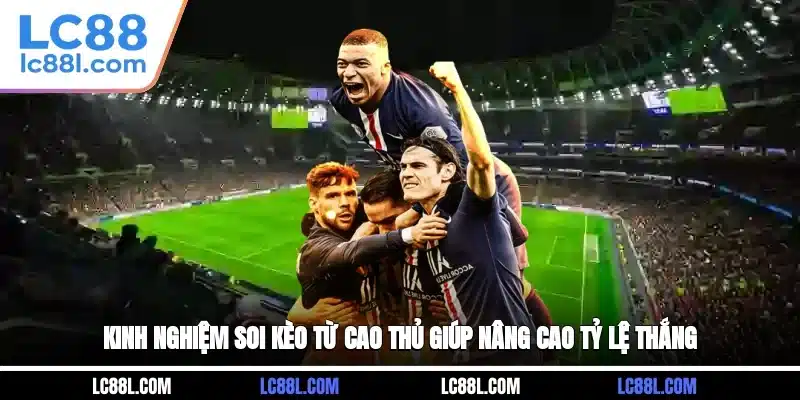 Kinh nghiệm soi kèo từ cao thủ giúp nâng cao tỷ lệ thắng