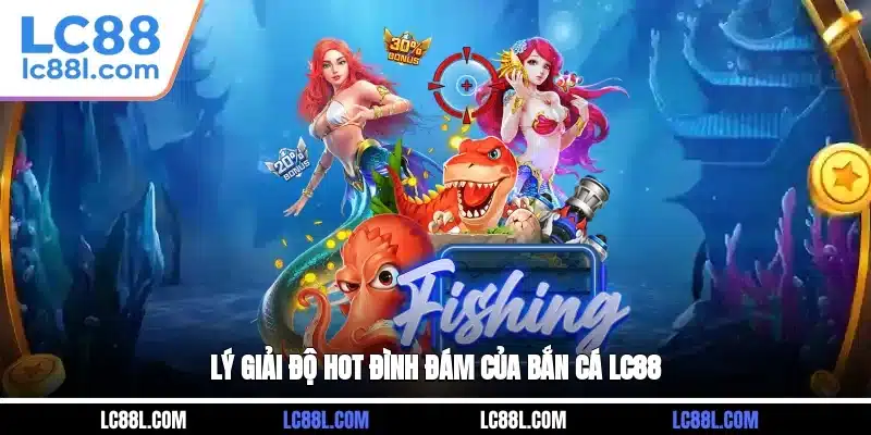 Lý giải độ hot đình đám của bắn cá LC88
