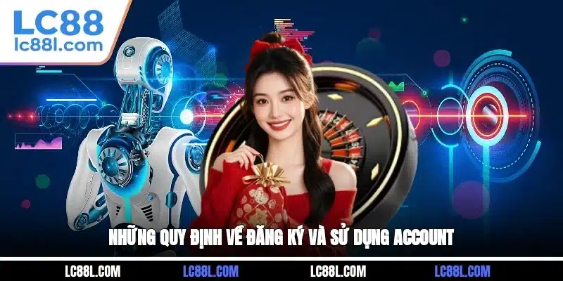 Những quy định về đăng ký và sử dụng account