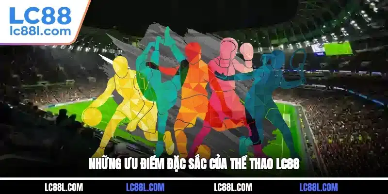 Những ưu điểm đặc sắc của Thể Thao LC88