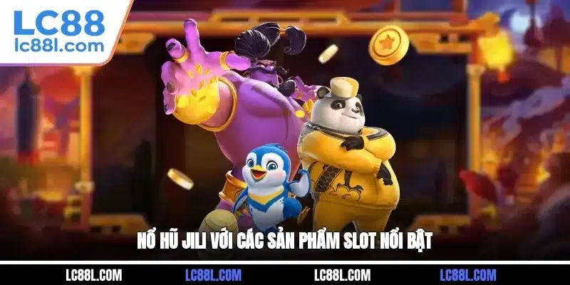 Nổ hũ Jili với các sản phẩm slot nổi bật